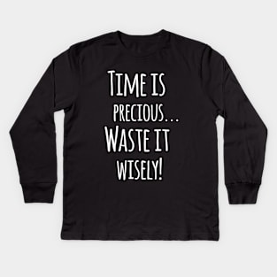 Time Is Precious..Use It Wisely - Funny Motivation Quote Artwork Kids Long Sleeve T-Shirt